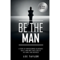 Be the Man: A Story of How Becoming Vulnerable Built a Man Who Takes Care of His Family and Business - Paperback