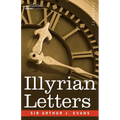 Illyrian Letters: A Revised Selection of Correspondence from the Illyrian Provinces of Bosnia, Herzegovina, Montenegro, Albania, Dalmati - Paperback