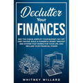 Declutter Your Finances: End the Chaos, Simplify Your Budget, Pay Off Debt Faster, Build a Powerful Money Mindset and System That Works for Your Life, - Paperback