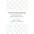 The Art of the Good Life: 52 Surprising Shortcuts to Happiness, Wealth, and Success - Paperback
