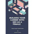 Building your career with SEO as a female: Search Engine Optimization - Paperback