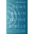 Come Again to the Circle: 40 Leaders Imagine the Church Beyond Covid - Paperback