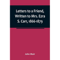 Letters to a Friend, Written to Mrs. Ezra S. Carr, 1866-1879 - Paperback