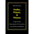 Profits, Priests, and Princes: Adam Smith's Emancipation of Economics from Politics and Religion - Hardcover