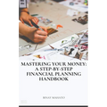 Mastering Your Money: A Step-by-Step Financial Planning Handbook - Paperback
