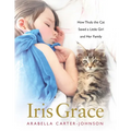 Iris Grace: How Thula the Cat Saved a Little Girl and Her Family - Hardcover
