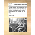 Trivia: Or, the Art of Walking the Streets of London. to Which Is Added Rural Sports. a Poem. Inscribed to Mr. Pope. by Mr. Ga - Paperback