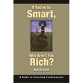 If You're So Smart, Why Aren't You Rich?: A Guide to Investing Fundamentals - Hardcover