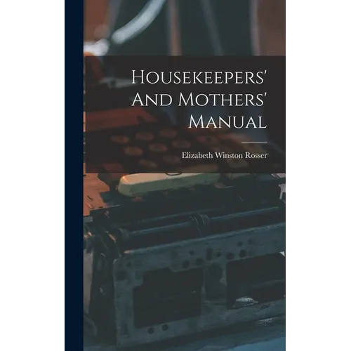 Housekeepers' And Mothers' Manual - Hardcover