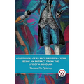 Confessions Of An English Opium-Eater Being An Extract From The Life Of A Scholar. - Paperback