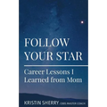 Follow Your Star: Career Lessons I Learned from Mom - Paperback