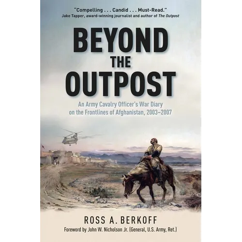Beyond the Outpost: An Army Cavalry Officer's War Diary on the Frontlines of Afghanistan, 2003 - 2007 - Hardcover