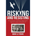 Risking and Resisting: Discovering the Untold Story of My Family's Fight for Freedom in World War II - Paperback