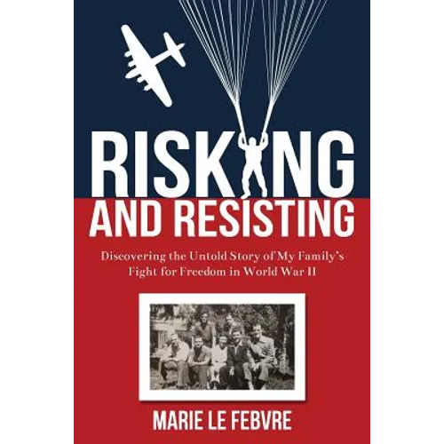 Risking and Resisting: Discovering the Untold Story of My Family's Fight for Freedom in World War II - Paperback