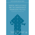Radical Intellectuals and the Subversion of Progressive Politics: The Betrayal of Politics - Hardcover