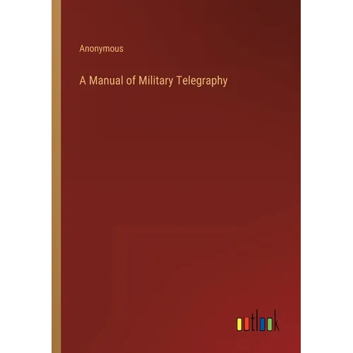 A Manual of Military Telegraphy - Paperback