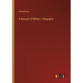 A Manual of Military Telegraphy - Paperback
