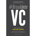 #BreakIntoVC: How to Break Into Venture Capital and Think Like an Investor Whether You're a Student, Entrepreneur or Working Professional - Paperback