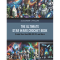 The Ultimate Star Wars Crochet Book: Create Your Own BB8, R2 D2, and More - Paperback