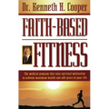 The Faith-Based Fitness: The Medical Program That Uses Spiritual Motivation to Achieve Maximum Health and Add Years to Your Life - Paperback