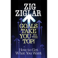 Goals Take You to the Top!: How to Get What You Want - Paperback