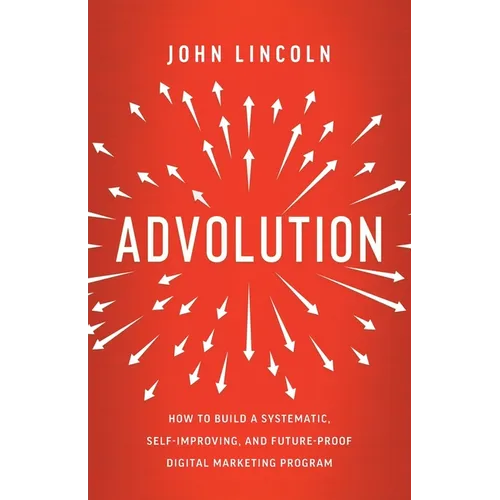 Advolution: How to Build a Systematic, Self-Improving, and Future-Proof Digital Marketing Program - Paperback
