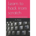 Learn to hack from scratch: A hands-on lab based penetration testing experience for beginners to experts with step by step instructions - Paperback