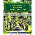 A Guidebook To Beautiful Salem County, NJ - Paperback