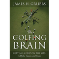 The Golfing Brain: Getting a Grip on the Yips: Myths, Causes, and Cures - Paperback