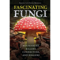 Fascinating Fungi: Nourishers, Killers, Connectors, and Healers - Library Binding