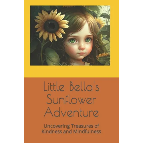 Little Bella's Sunflower Adventure: Uncovering Treasures of Kindness and Mindfulness - Paperback