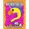 A Coloring Book of Weird Ideas - Number Two: 48 Strange Illustrations for Bizarre People of All-Ages - Paperback