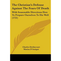 The Christian's Defense Against The Fears Of Death: With Seasonable Directions How To Prepare Ourselves To Die Well (1721) - Paperback