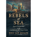 Rebels at Sea: Privateering in the American Revolution - Paperback