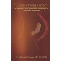 The Luteal Phase Defect: A Physician's Story of Recurrent Miscarriages to Successful Pregnancy - Paperback
