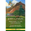 John G. Paton, Missionary to the New Hebrides: An Autobiography (History of Vanuatu) (Hardcover) - Hardcover
