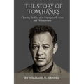 The Story of Tom Hanks: Charting the Rise of an Unforgettable Actor and Philanthropist - Paperback