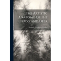 The Artistic Anatomy Of The Dog And Deer - Paperback