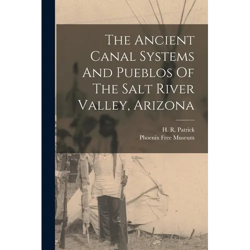The Ancient Canal Systems And Pueblos Of The Salt River Valley, Arizona - Paperback