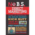 No B.S. Direct Marketing: The Ultimate No Holds Barred Kick Butt Take No Prisoners Direct Marketing for Non-Direct Marketing Businesses - Paperback