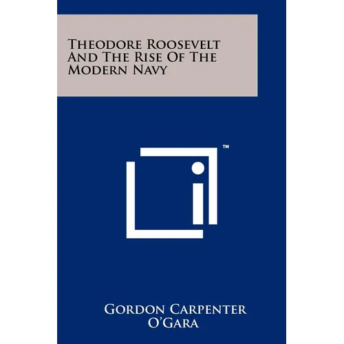 Theodore Roosevelt And The Rise Of The Modern Navy - Paperback