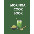 Moringa Cook Book: "Delicious and Nutritious Recipes to Supercharge Your Health with Moringa!" - Paperback