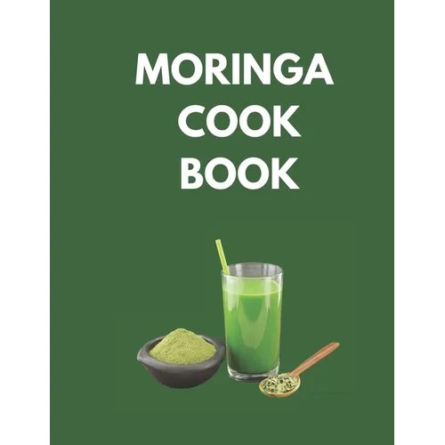 Moringa Cook Book: "Delicious and Nutritious Recipes to Supercharge Your Health with Moringa!" - Paperback