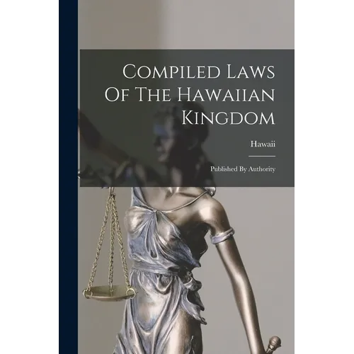 Compiled Laws Of The Hawaiian Kingdom: Published By Authority - Paperback