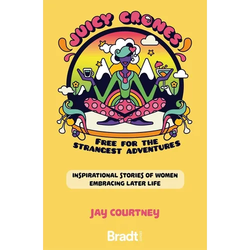 Juicy Crones: Inspirational Travel Stories of Women Embracing Life Post Menopause - Paperback