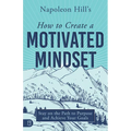 Napoleon Hill's How to Create a Motivated Mindset: Stay on the Path to Purpose and Achieve Your Goals - Paperback