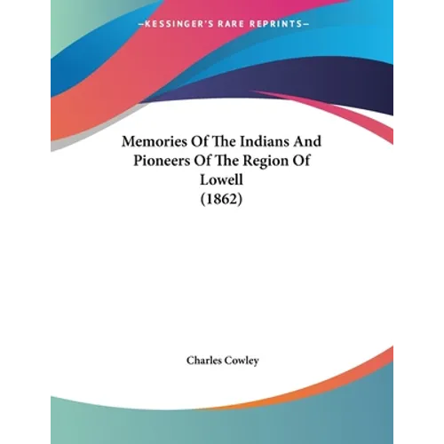 Memories Of The Indians And Pioneers Of The Region Of Lowell (1862) - Paperback