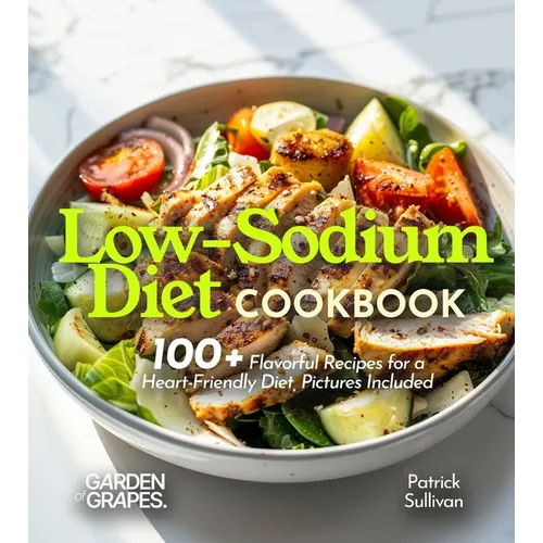 Low-Sodium Diet Cookbook: 100+ Flavorful Recipes for a Heart-Friendly Diet, Pictures Included - Paperback