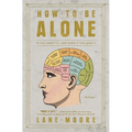 How to Be Alone: If You Want To, and Even If You Don't - Paperback
