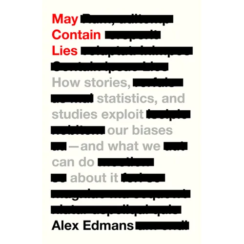 May Contain Lies: How Stories, Statistics, and Studies Exploit Our Biases--And What We Can Do about It - Paperback